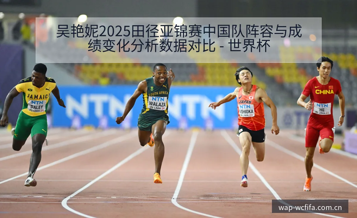 吴艳妮2025田径亚锦赛中国队阵容与成绩变化分析数据对比 - 世界杯